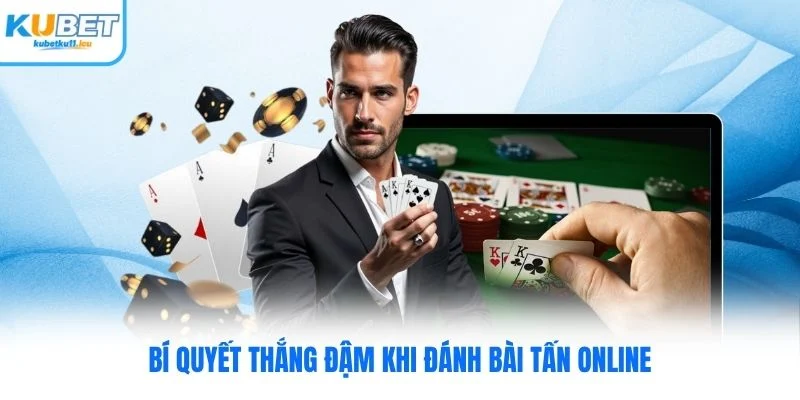 Bí quyết thắng đậm khi đánh bài tấn online