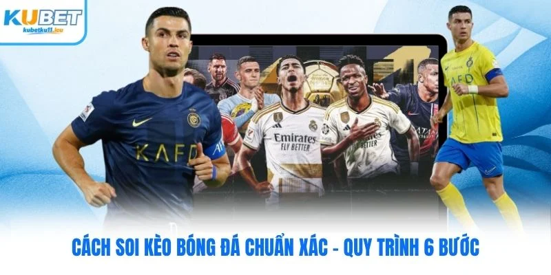 Cách Soi Kèo Bóng Đá Chuẩn Xác - Quy Trình 6 Bước