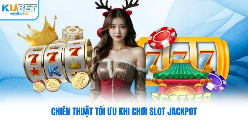 Chiến thuật tối ưu khi chơi slot jackpot