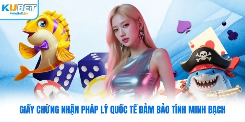 Giấy chứng nhận pháp lý quốc tế đảm bảo tính minh bạch