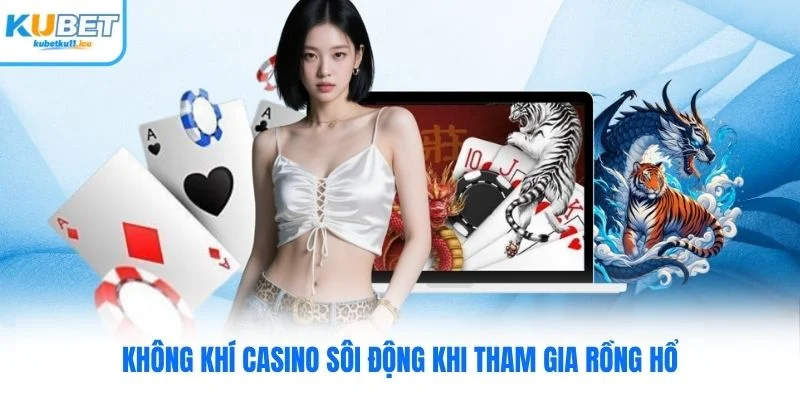 Không khí casino sôi động khi tham gia Rồng Hổ