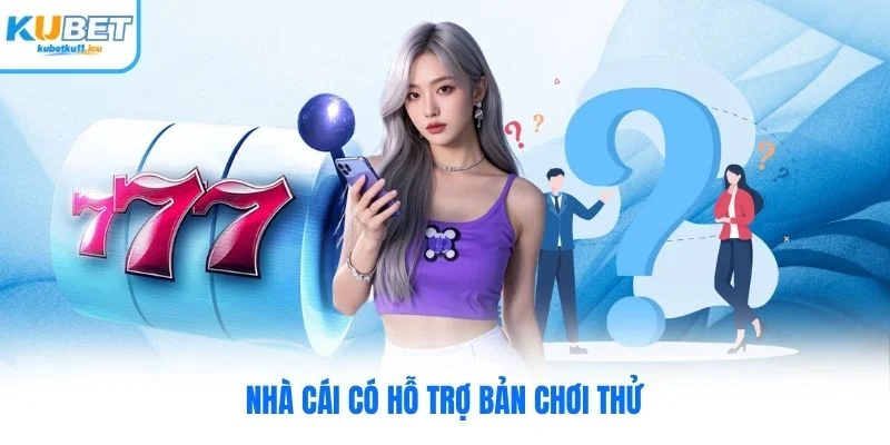 Nhà cái có hỗ trợ bản chơi thử