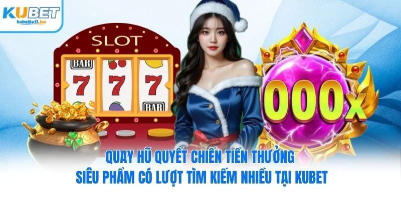 Quay hũ quyết chiến tiền thưởng siêu phẩm có lượt tìm kiếm nhiều tại Kubet