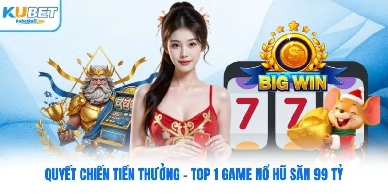 Quyết Chiến Tiền Thưởng - Top 1 Game Nổ Hũ Săn 99 Tỷ