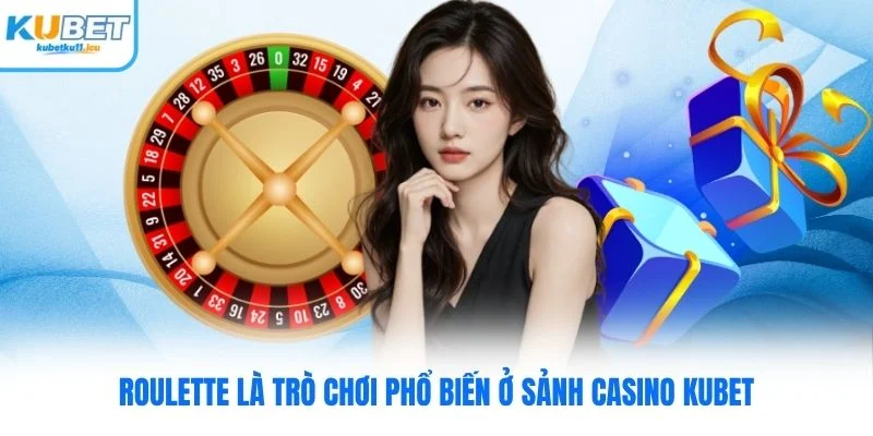 Roulette là trò chơi phổ biến ở sảnh Casino Kubet