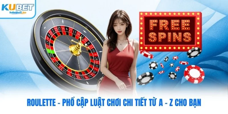 Roulette - Phổ Cập Luật Chơi Chi Tiết Từ A - Z Cho Bạn