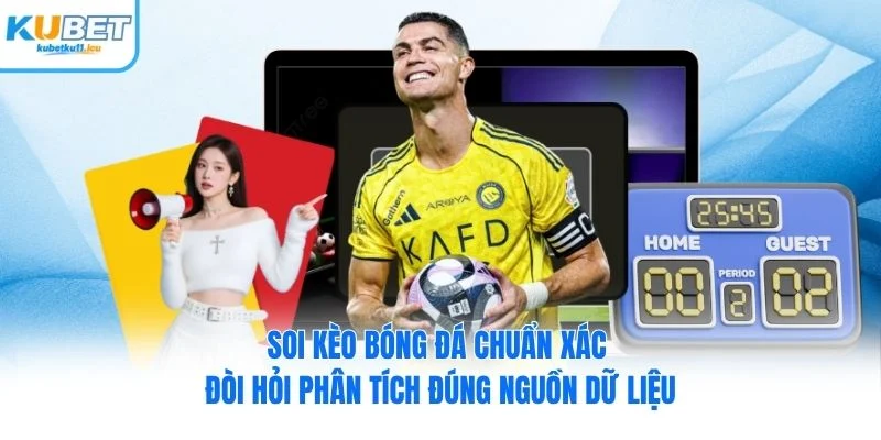 Soi kèo bóng đá chuẩn xác đòi hỏi phân tích đúng nguồn dữ liệu