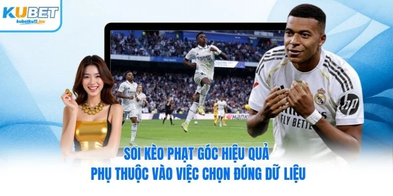 Soi kèo phạt góc hiệu quả phụ thuộc vào việc chọn đúng dữ liệu