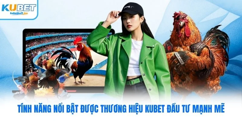 Tính năng nổi bật được thương hiệu Kubet đầu tư mạnh mẽ