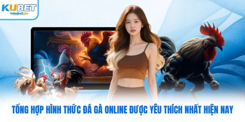 Tổng hợp hình thức đá gà online được yêu thích nhất hiện nay